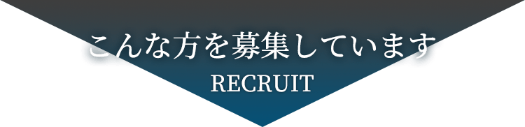 こんな方を募集しています RECRUIT